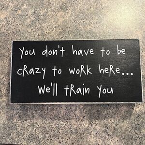 Crazy to Work Here Wooden Block Sign